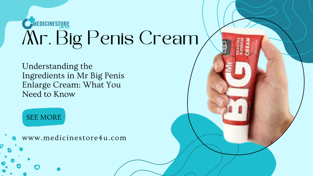 Understanding Mr Big Penis Enlarge Cream Ingredients